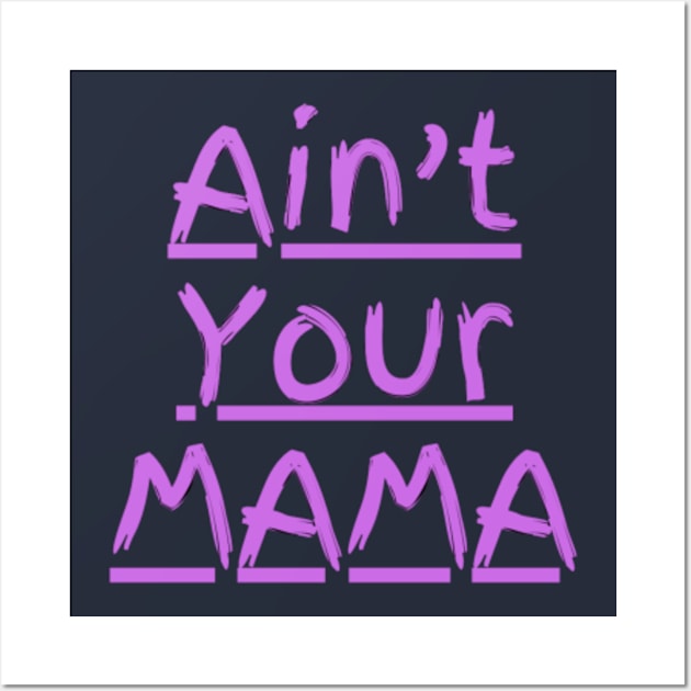 Ain't Your Mama Funny Human Right Slogan Man's & Woman's Wall Art by Salam Hadi